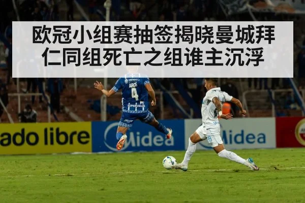 欧冠小组赛抽签揭晓曼城拜仁同组死亡之组谁主沉浮